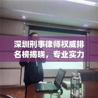 深圳刑事律師權(quán)威排名榜揭曉，專業(yè)實(shí)力與信譽(yù)并駕齊驅(qū)的前十名標(biāo)桿律師！