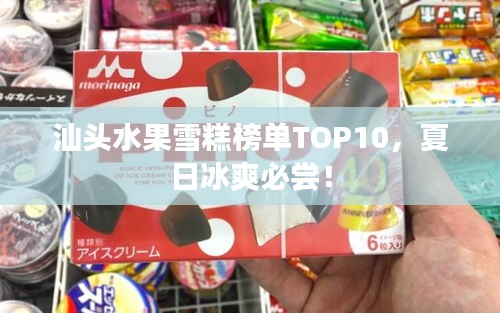 汕頭水果雪糕榜單TOP10，夏日冰爽必嘗！