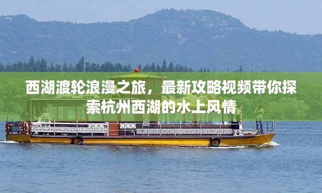 西湖渡輪浪漫之旅，最新攻略視頻帶你探索杭州西湖的水上風(fēng)情