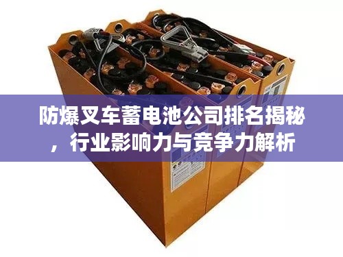 防爆叉車蓄電池公司排名揭秘，行業(yè)影響力與競爭力解析