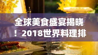 全球美食盛宴揭曉！2018世界料理排名探索之旅