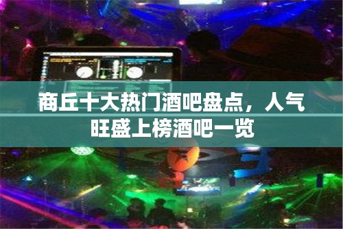 商丘十大熱門酒吧盤點(diǎn)，人氣旺盛上榜酒吧一覽