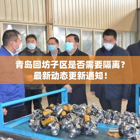 青島回坊子區(qū)是否需要隔離？最新動(dòng)態(tài)更新通知！