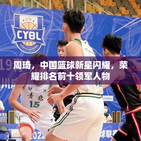 周琦，中國籃球新星閃耀，榮耀排名前十領軍人物