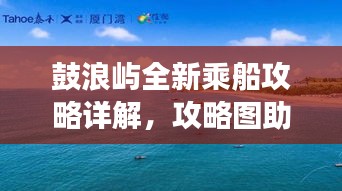鼓浪嶼全新乘船攻略詳解，攻略圖助你輕松游島！
