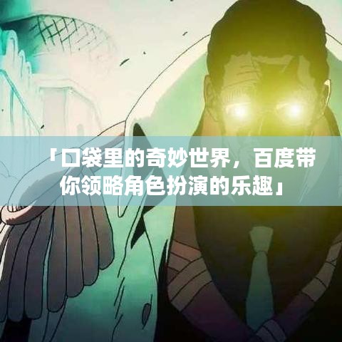 「口袋里的奇妙世界，百度帶你領略角色扮演的樂趣」