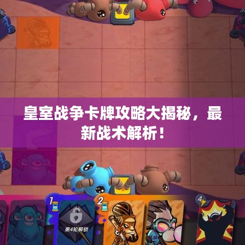 皇室戰(zhàn)爭(zhēng)卡牌攻略大揭秘，最新戰(zhàn)術(shù)解析！
