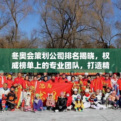 冬奧會(huì)策劃公司排名揭曉，權(quán)威榜單上的專業(yè)團(tuán)隊(duì)，打造精彩冰雪盛宴！