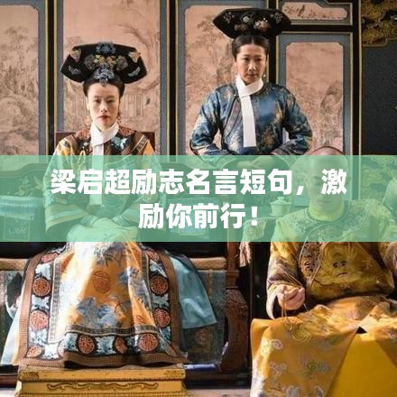 梁?jiǎn)⒊瑒?lì)志名言短句，激勵(lì)你前行！