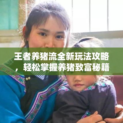 王者養(yǎng)豬流全新玩法攻略，輕松掌握養(yǎng)豬致富秘籍！