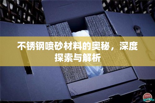 不銹鋼噴砂材料的奧秘，深度探索與解析