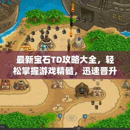 最新寶石TD攻略大全，輕松掌握游戲精髓，迅速晉升頂級(jí)玩家