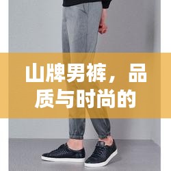 山牌男褲，品質(zhì)與時(shí)尚的無與倫比融合