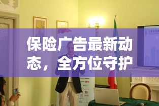 保險廣告最新動態(tài)，全方位守護未來安全，為您打造堅實保障！