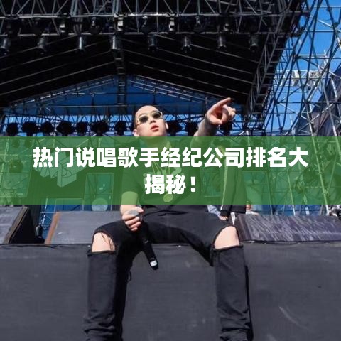 熱門(mén)說(shuō)唱歌手經(jīng)紀(jì)公司排名大揭秘！