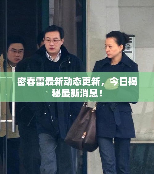 密春雷最新動(dòng)態(tài)更新，今日揭秘最新消息！
