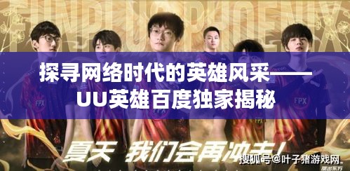 探尋網(wǎng)絡(luò)時代的英雄風(fēng)采——UU英雄百度獨(dú)家揭秘