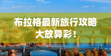 布拉格最新旅行攻略大放異彩！