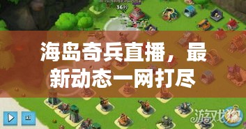 海島奇兵直播，最新動(dòng)態(tài)一網(wǎng)打盡