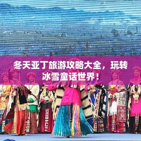 冬天亞丁旅游攻略大全，玩轉(zhuǎn)冰雪童話世界！