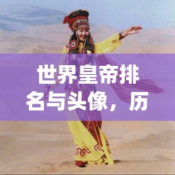 世界皇帝排名與頭像，歷史印記與文化象征盤點(diǎn)