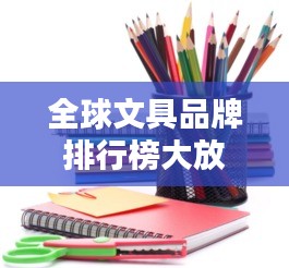 全球文具品牌排行榜大放異彩！最新排名揭曉！