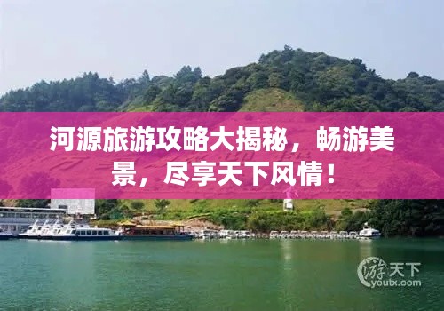 河源旅游攻略大揭秘，暢游美景，盡享天下風(fēng)情！