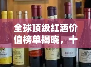 全球頂級紅酒價值榜單揭曉，十大高檔紅酒品牌排名一覽