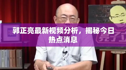 郭正亮最新視頻分析，揭秘今日熱點(diǎn)消息
