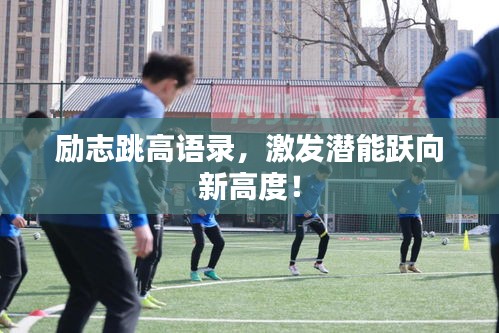 勵(lì)志跳高語(yǔ)錄，激發(fā)潛能躍向新高度！