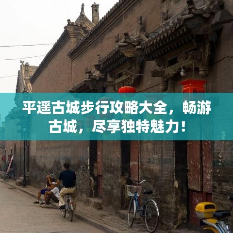 平遙古城步行攻略大全，暢游古城，盡享獨(dú)特魅力！