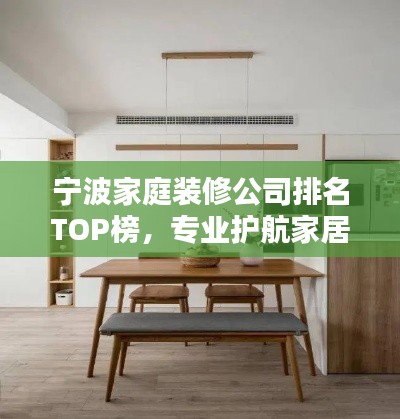 寧波家庭裝修公司排名TOP榜，專業(yè)護航家居改造！
