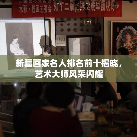 新疆畫家名人排名前十揭曉，藝術(shù)大師風(fēng)采閃耀