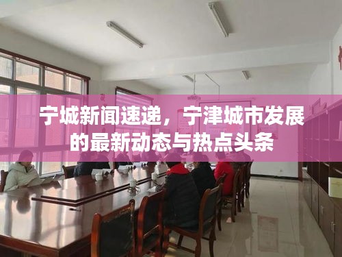 寧城新聞速遞，寧津城市發(fā)展的最新動(dòng)態(tài)與熱點(diǎn)頭條