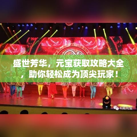盛世芳華，元寶獲取攻略大全，助你輕松成為頂尖玩家！
