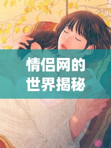 情侶網(wǎng)的世界揭秘，一網(wǎng)打盡浪漫與甜蜜
