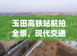 玉田高鐵站航拍全景，現(xiàn)代交通壯麗景觀盡收眼底