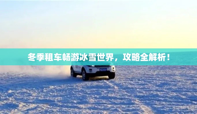 冬季租車暢游冰雪世界，攻略全解析！