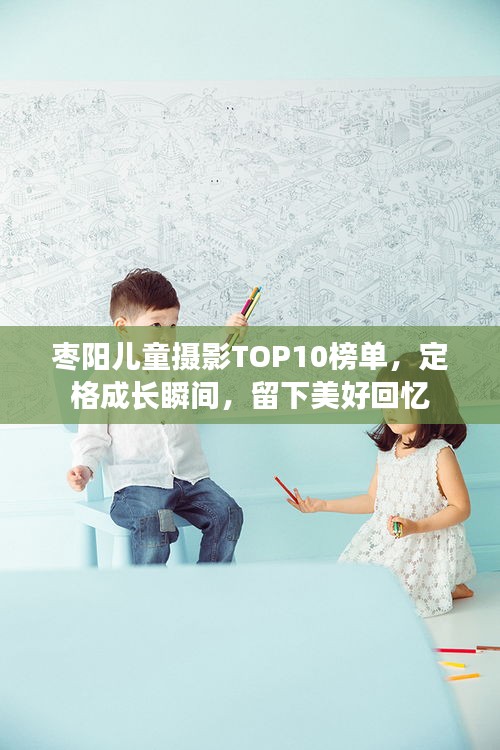 棗陽兒童攝影TOP10榜單，定格成長瞬間，留下美好回憶