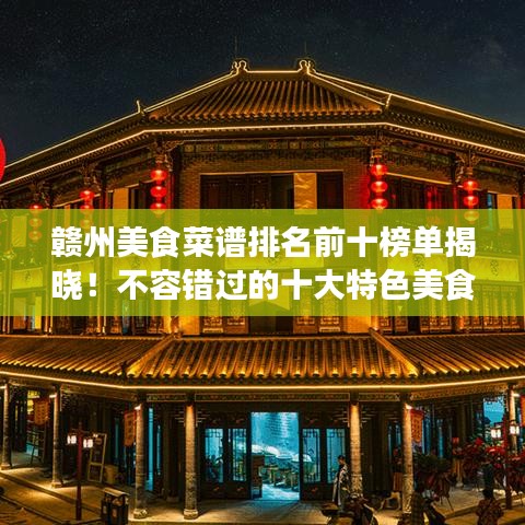 贛州美食菜譜排名前十榜單揭曉！不容錯過的十大特色美食！