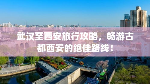 武漢至西安旅行攻略，暢游古都西安的絕佳路線！