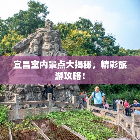 宜昌室內(nèi)景點(diǎn)大揭秘，精彩旅游攻略！