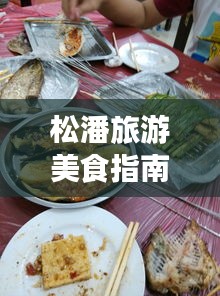 松潘旅游美食指南，吃貨必看的餐飲攻略！