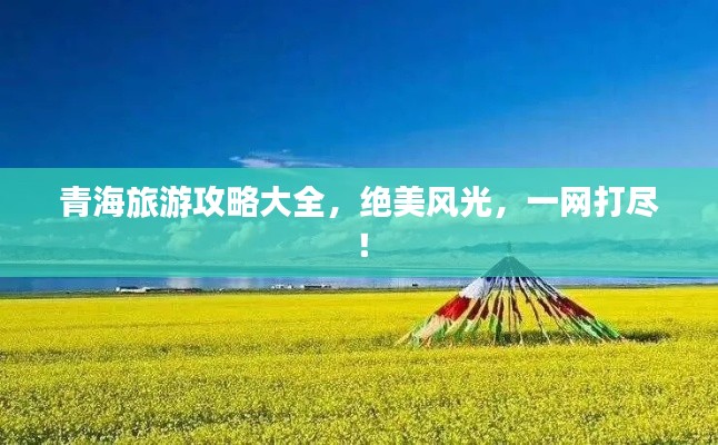 青海旅游攻略大全，絕美風(fēng)光，一網(wǎng)打盡！