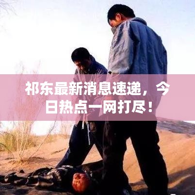 祁東最新消息速遞，今日熱點(diǎn)一網(wǎng)打盡！