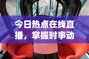 今日熱點(diǎn)在線(xiàn)直播，掌握時(shí)事動(dòng)態(tài)，全球資訊盡收眼底