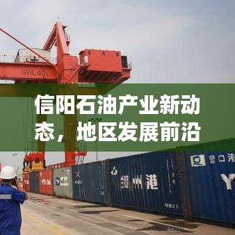 信陽(yáng)石油產(chǎn)業(yè)新動(dòng)態(tài)，地區(qū)發(fā)展前沿與未來(lái)展望