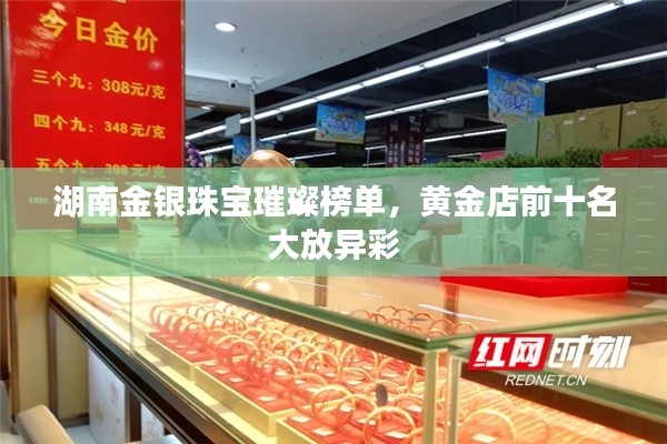 湖南金銀珠寶璀璨榜單，黃金店前十名大放異彩