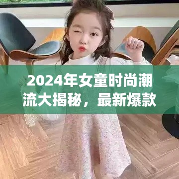 2024年女童時(shí)尚潮流大揭秘，最新爆款款式一網(wǎng)打盡！