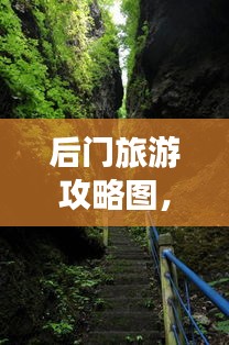 后門(mén)旅游攻略圖，揭秘未知美景的探險(xiǎn)之旅